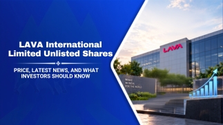LAVA International Limited Unlisted Shares Price, Latest News & Things Investors Should Know
